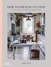 bokomslag How to French Country: Color and Design Inspiration from Southwest France