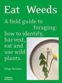 bokomslag Eat Weeds: A Field Guide to Foraging: How to Identify, Harvest, Eat and Use Wild Plants