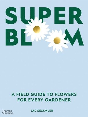 bokomslag Super Bloom: A Field Guide to Flowers for Every Gardener