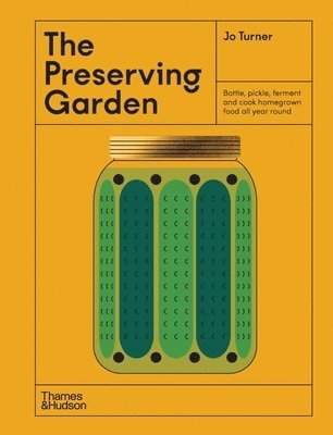 Jo Turner - The Preserving Garden: Bottle, Pickle, Ferment, and Cook Homegrown Food All Year Round, Inbunden