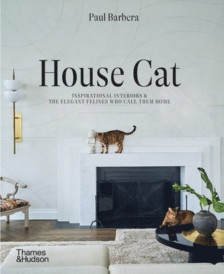 Paul Barbera - House Cat: Inspirational Interiors and the Elegant Felines Who Call Them Home, Inbunden