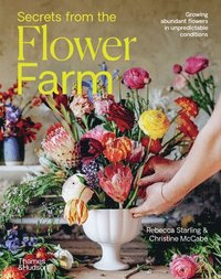 bokomslag Secrets from the Flower Farm: Growing Abundant Flowers in Unpredictable Conditions