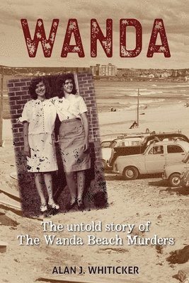 Alan J. Whiticker - Wanda: The Untold Story of the Wanda Beach Murders, Häftad