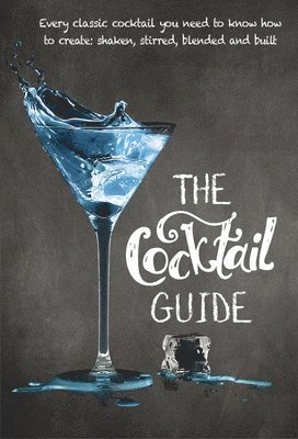 bokomslag The Cocktail Guide: Every Classic Cocktail You Need to Know How to Make, Shaken, Stirred, Blended and Built