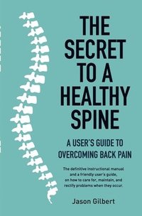 bokomslag The Secret to a Healthy Spine: A User's Guide to Overcoming Back Pain