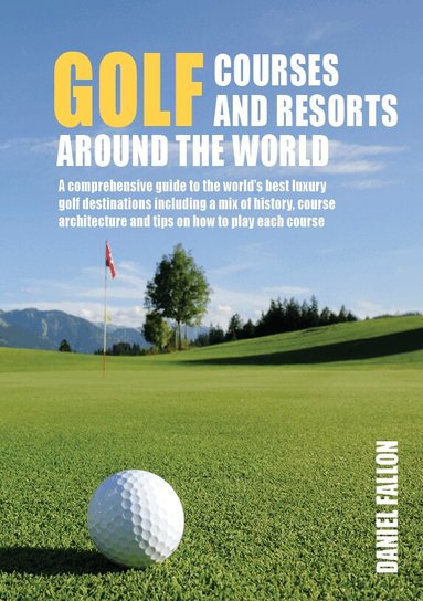 Daniel Fallon - Golf Courses and Resorts around the World, Inbunden