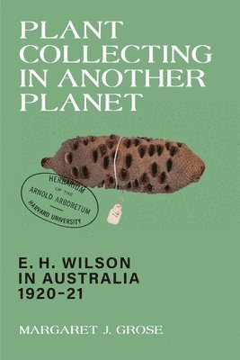 Margaret Grose - Plant Collecting in Another Planet: E. H. Wilson in Australia 1920-21, Häftad