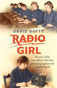 bokomslag Radio Girl: The Story of the Extraordinary Mrs Mac, Pioneering Engineer and Wartime Legend