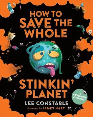 How to Save the Whole Stinkin' Planet: A Garbological Adventure