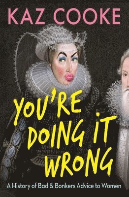 Kaz Cooke - You're Doing It Wrong: A History of Bad & Bonkers Advice to Women, Häftad