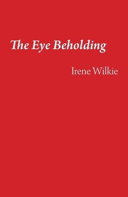 Irene Wilkie - Eye Beholding, Häftad
