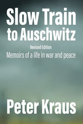 Peter Kraus - Slow Train to Auschwitz - Revised Edition, Häftad