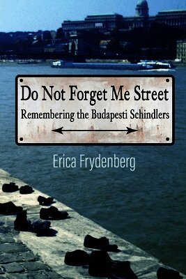 Do Not Forget Me Street: Remembering the Budapesti Schindlers