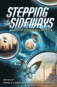 bokomslag Stepping Sideways: Worlds of Steampunk and Dystopia