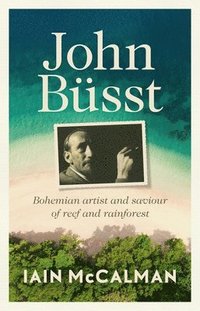 bokomslag John Büsst: Bohemian Artist and Saviour of Reef and Rainforest