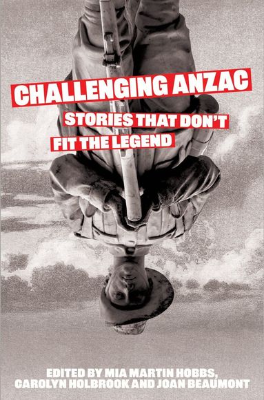 Mia Martin Hobbs, Carolyn Holbrook, Joan Beaumont - Challenging Anzac, Häftad