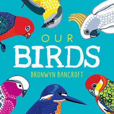 Bronwyn Bancroft - Our Birds: A Celebration of Australian Wildlife, Kartonnage