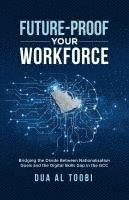 bokomslag Future-Proof Your Workforce: Bridging the Divide Between Nationalisation Goals and the Digital Skills Gap in the GCC - A Leader's Playbook