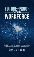 bokomslag Future-Proof Your Workforce: Bridging the Divide Between Nationalisation Goals and the Digital Skills Gap in the GCC - A Leader's Playbook