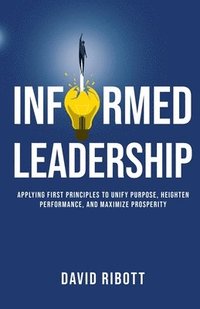 bokomslag Informed Leadership: Applying First Principles To Unify Purpose, Heighten Performance, and Maximise Prosperity
