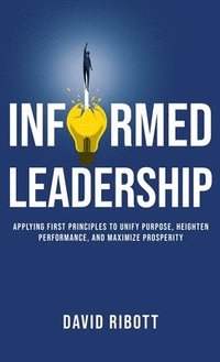 bokomslag Informed Leadership: Applying First Principles To Unify Purpose, Heighten Performance, and Maximise Prosperity