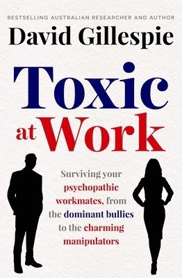 David Gillespie - Toxic at Work: Surviving Your Psychopathic Workmates, from the Dominant Bullies to the Charming Manipulators, Häftad