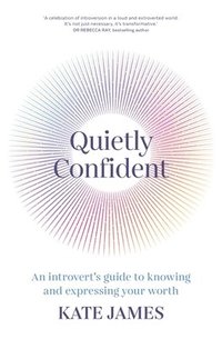 bokomslag Quietly Confident: An Introvert's Guide to Knowing and Expressing Your Worth