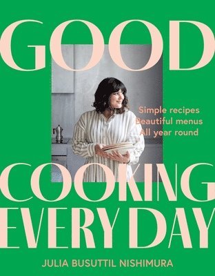 Good Cooking Every Day: Simple Recipes. Beautiful Menus. All Year Round.