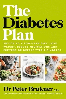 Peter Brukner - The Diabetes Plan: Switch to a Low-Carb Diet, Lose Weight, Reduce Medications and Prevent or Defeat Type 2 Diabetes, Häftad