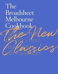 bokomslag The Broadsheet Melbourne Cookbook: The New Classics: Recipes from the City's Best Restaurants, Cafes and Bars