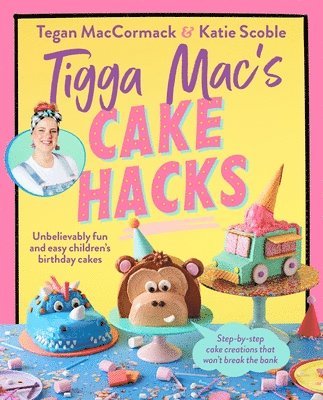 bokomslag Tigga Mac's Cake Hacks: Unbelievably Fun and Easy Children's Birthday Cakes