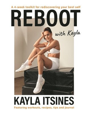 Reboot with Kayla: A 4-Week Tookit for Rediscovering Your Best Self. Featuring Workouts, Recipes, Tips and Journal. 1