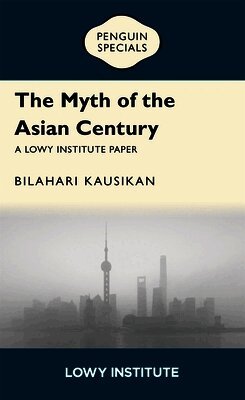 Myth of the Asian Century | A Lowy Institute Paper: Penguin Special