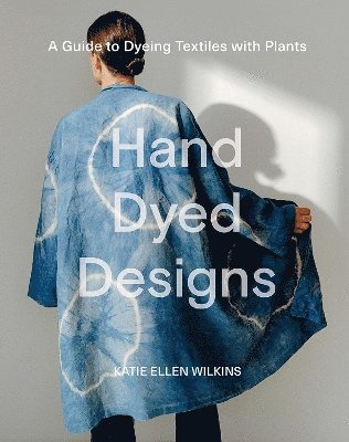 Katie Ellen Wilkins - Hand Dyed Designs, Inbunden