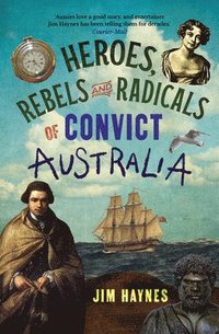 bokomslag Heroes, Rebels and Radicals of Convict Australia