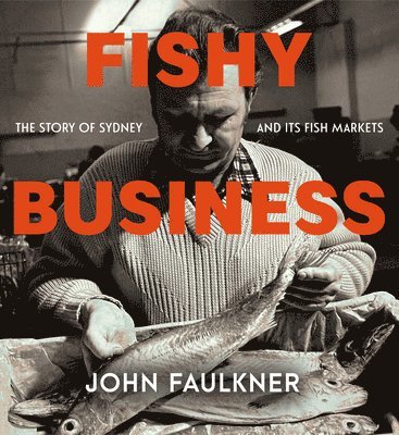 Fishy Business: The Story of Sydney and Its Fish Markets