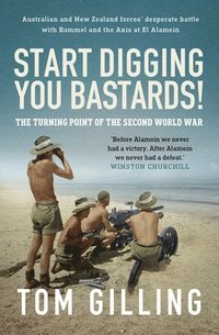 bokomslag Start Digging, You Bastards!: Australian and New Zealand Forces' Desperate Battle with Rommel and the Axis at El Alamein