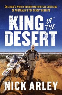 bokomslag King of the Desert: One Man's World-Record Motorcycle Crossing of Australia's Ten Deadly Deserts