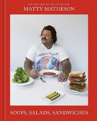 Matty Matheson - Soups, Salads, Sandwiches, Inbunden