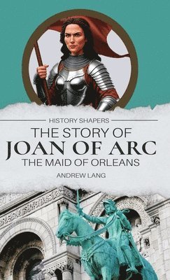 bokomslag Story of Joan of Arc, the Maid of Orleans