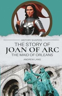 bokomslag Story of Joan of Arc, the Maid of Orleans