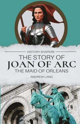 bokomslag Story of Joan of Arc, the Maid of Orleans