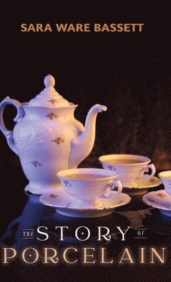 Sara Ware Bassett - Story of Porcelain, Inbunden