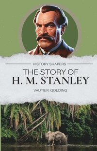 bokomslag The Story of H. M. Stanley