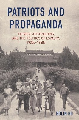 Patriots and Propaganda: The Chinese Australian community and the politics of loyalty, 1930s-1940s