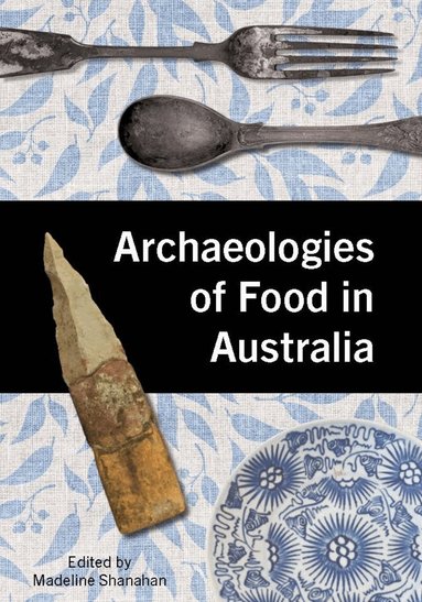 Madeline Shanahan - Archaeologies of Food in Australia, Häftad