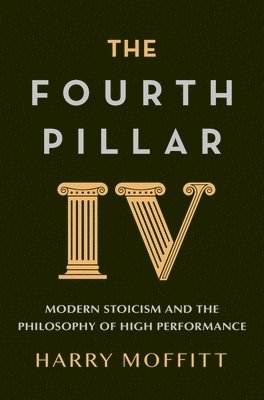 Harry Moffitt - The Fourth Pillar: Modern Stoicism and the Philosophy of High Performance, Häftad
