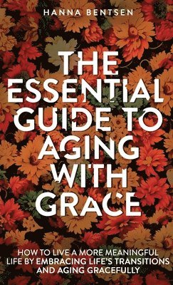 Hanna Bentsen - Essential Guide to Aging With Grace, Inbunden