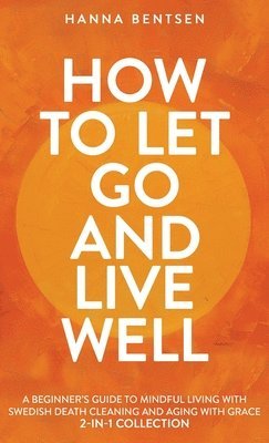 Hanna Bentsen - How to Let Go and Live Well, Inbunden