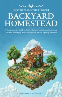 bokomslag How to Build the Perfect Backyard Homestead